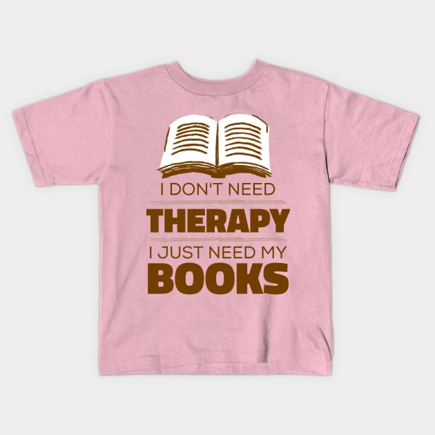 I Don't Need Therapy, I Just Need My Books - Funny Books Kids T-Shirt by Kcaand